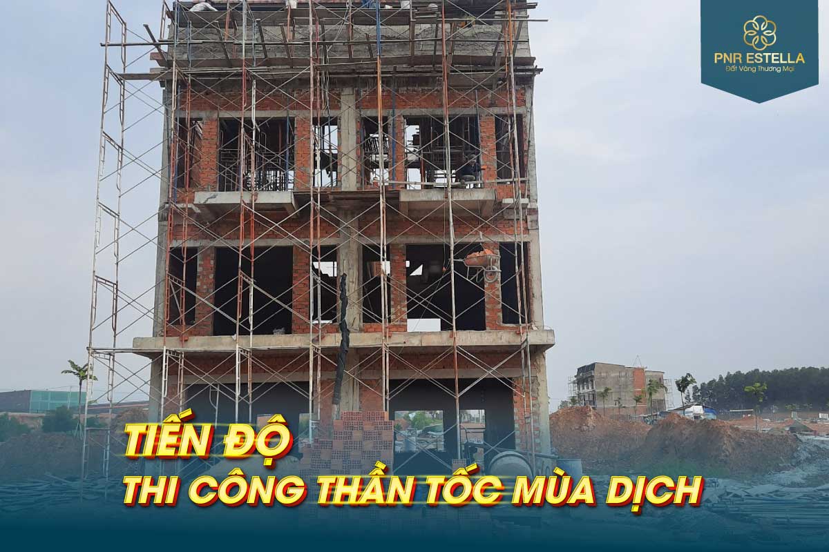 Cập nhật tiến độ dự án PNR Estella tháng 7/2021: Thi công thần tốc mùa dịch